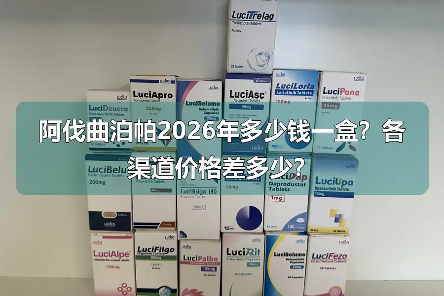 阿伐曲泊帕2026年多少钱一盒？各渠道价格差多少？